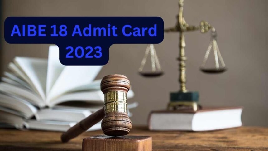 AIBE 18 Admit Card 2023