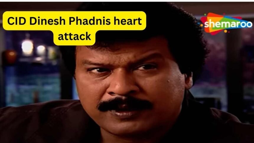 CID Dinesh Phadnis heart attack